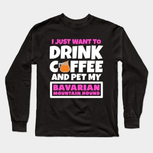 I just want to drink coffee and pet my Bavarian Mountain Hound Long Sleeve T-Shirt